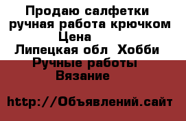 Продаю салфетки, ручная работа крючком.  › Цена ­ 1 500 - Липецкая обл. Хобби. Ручные работы » Вязание   